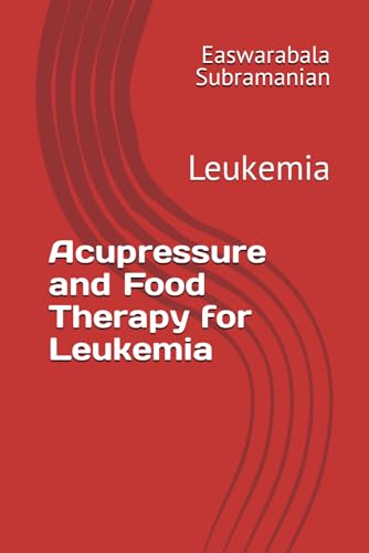 Acupressure and Food Therapy for Leukemia: Leukemia (Medical Books for Common People - Part 2, Band 235) von Independently published